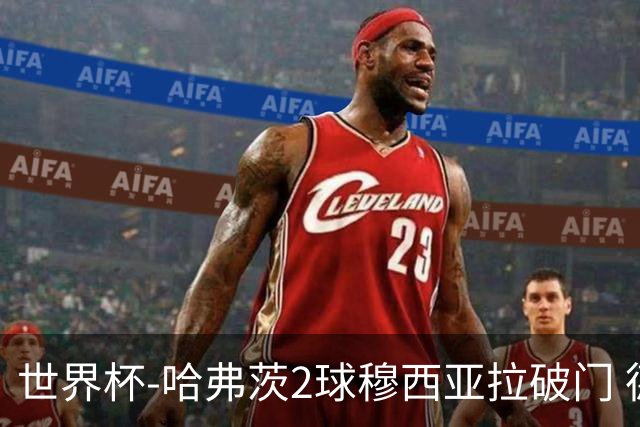 世界杯-哈弗茨2球穆西亚拉破门 德国全面开花7-1库拉索